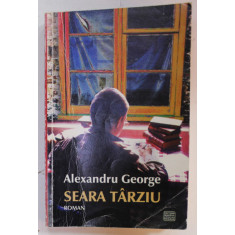SEARA TARZIU , roman de ALEXANDRU GEORGE , 2006 , DEDICATIE *