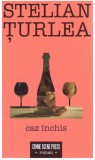 Caz &icirc;nchis - Stelian Turlea - Editura Crime Scene Press