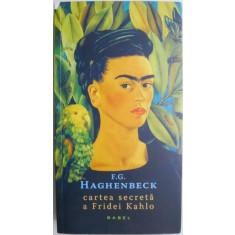 Cartea secreta a Fridei Kahlo &ndash; F.G. Haghenbeck