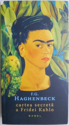 Cartea secreta a Fridei Kahlo &amp;ndash; F.G. Haghenbeck foto