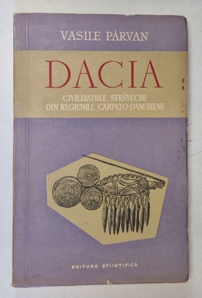 DACIA,CIVILIZATIILE STRAVECHI DIN REGIUNILE CARPATO-DANUBIENE-VASILE PARVAN,BUCURESTI 1957 * EDITIE BROSATA