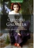Galateea. Opere narative complete I - Miguel de Cervantes, Marculescu Sorin