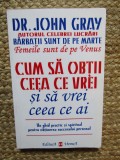 Cum sa obtii ceea ce vrei si sa vrei ceea ce ai - John Gray