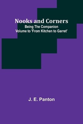 Nooks and Corners; being the companion volume to &#039;From Kitchen to Garret&#039;