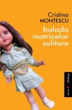 Balada matricelor solitare - Roman - Cristina Montescu - Paperback brosat - Carti Beletristica