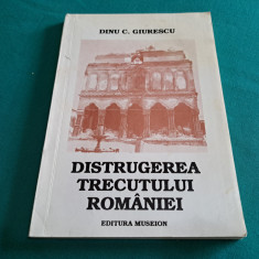 DISTRUGEREA TRECUTULUI ROMÂNIEI / DINU C. GIURESCU /1994