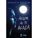 Acum ai fi acasa - Kathleen Glasgow, editia 2022