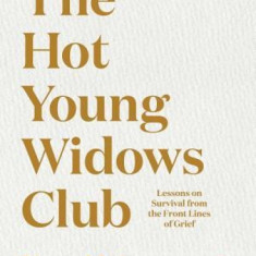 The Hot Young Widows Club: Lessons on Survival from the Front Lines of Grief