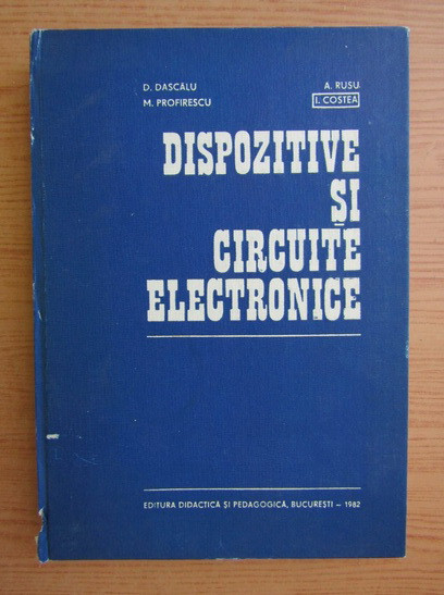Dan Dascalu - Dispozitive si circuite electronice (1982, editie cartonata)
