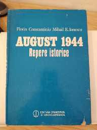 August 1944. Repere istorice. Florin Constantiniu, Mihail E. Ionescu. 1984 foto