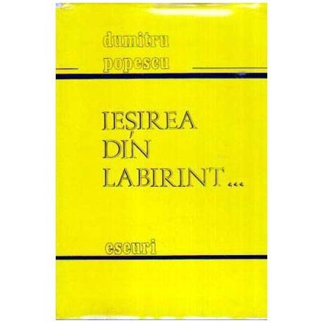 Dumitru Popescu - Iesirea din labirint...Eseuri - 108476