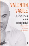Valentin Vasile - Confesiunea unui nutritionist. Mecanismele interioare ale