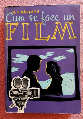 Cum se face un film. Editura Tehnica, 1958 - V. I. Baltatu foto