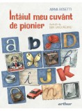 &Icirc;nt&acirc;iul meu cuv&acirc;nt de pionier - Adina Rosetti - Editura Arthur