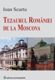 Ioan Scurtu - Tezaurul Rom&acirc;niei de la Moscova