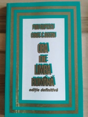 Ora de limba romana Editie definitiva - Puiu Filipescu, Const. C. Bostan foto