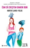 Cum sa crestem oameni buni - Hunter Clarke-Fields - Univers