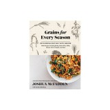 Grains for Every Season: A New Way with Whole Grains and Grain Flours