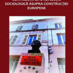 Jean Monnet. Contributii la o reflectie sociologica asupra constructiei europene - Ruxandra Iordache