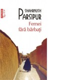 Femei fara barbati (editie de buzunar) - Shahrnush Parsipur, Cristina Ciovarnache