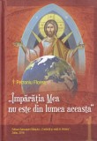 Petroniu Florea - Imparatia Mea nu este din lumea aceasta, volumul 1