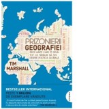 Prizonierii geografiei. Zece harti care iti spun tot ce trebuie sa stii despre politica globala - Tim Marshall