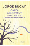 Calea lacrimilor. Cum sa faci fata despartirilor si doliului - Litera