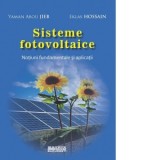 Sisteme fotovoltaice. Notiuni fundamentale si aplicatii - Yaman Abou Jieb, Eklas Hossain