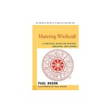Mastering Witchcraft: A Practical Guide for Witches, Warlocks, and Covens