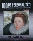 Elisabeta I. 100 de personalitati. Oameni care schimbat destinul lumii nr. 84