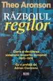 Razboiul regilor. Gloria si decaderea sistemului monarhic european (1910-1918) - Theo Aronson