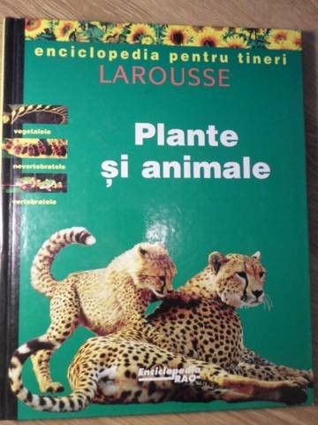 PLANTE SI ANIMALE. ENCICLOPEDIA PENTRU TINERI LAROUSSE-COLECTIV-267530