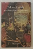 ASCUTIMEA SI ARTA INGENIOZITATII de BALTASAR GRACIAN , 1998 * EDITIE CARTONATA