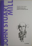 John Stuart Mill. Utilitarismul care poate schimba lumea &ndash; Gerardo Lopez Sastre