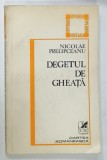 DEGETUL DE GHEATA , poezii de NICOLAE PRELIPCEANU , 1984 , DEDICATIE *