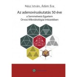 Az adenov&iacute;ruskutat&aacute;s 50 &eacute;ve a Semmelweis Egyetem Orvosi Mikrobiol&oacute;giai Int&eacute;zet&eacute;ben - N&aacute;sz Istv&aacute;n
