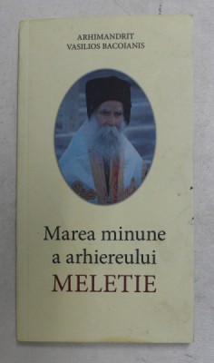 MAREA MINUNE A ARHIEREULUI MELETIE de ARHIMANDRIT VASILIOS BACOIANIS , 2015 foto