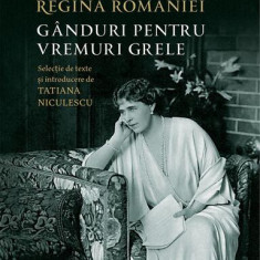 Maria, regina României. Gânduri pentru vremuri grele - Paperback brosat - Regina Maria a României - Humanitas
