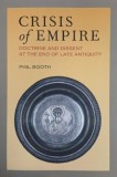 Crisis of Empire. Doctrine and Dissent at the End of Late Antiquity - Phil Booth