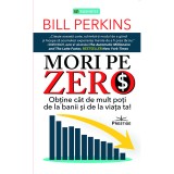 Mori pe zero. Obtine cat de mult poti de la banii si de la viata ta! - Bill Perkins, Prestige