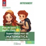 Supercaietul meu de matematica si explorarea mediului. Fise de lucru pentru clasa a II-a. Editia a II-a, revizuita si adaugita
