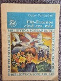 Fat-Frumos cand era mic - de Octav Pancu-Iasi, 1982, 243 pagini, stare buna