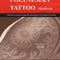 The Polynesian Tattoo Handbook: Practical Guide to Creating Meaningful Polynesian Tattoos