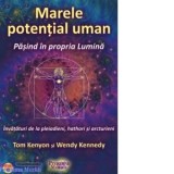 Marele potential uman. Pasind in propria Lumina. Invataturi de la pleiadieni, hathori si arcturieni - George Acu, Tom Kenyon, Wendy Kennedy