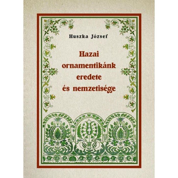 Hazai ornamentik&aacute;nk eredete &eacute;s nemzetis&eacute;ge - Huszka J&oacute;zsef