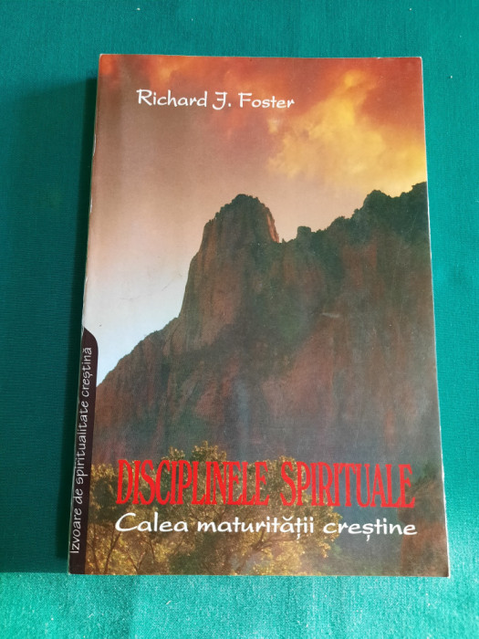 DISCIPLINELE SPIRITUALE * CALEA MATURITĂȚII CREȘTINE/ RICHARD J. FOSTER/ 1996