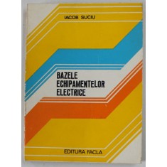 BAZELE ECHIPAMENTELOR ELECTRICE de IACOB SUCIU , 1980