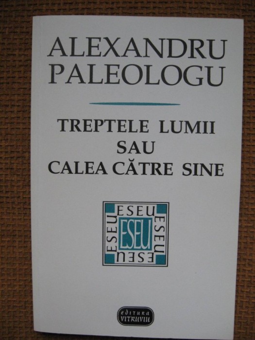 Alexandru Paleologu - Treptele lumii sau calea catre sine