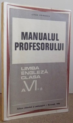 MANUALUL PROFESORULUI - LIMBA ENGLEZA CLASA A VI - A de LIANA VOINESCU , 1970 foto