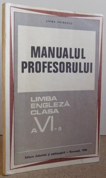 MANUALUL PROFESORULUI - LIMBA ENGLEZA CLASA A VI - A de LIANA VOINESCU , 1970